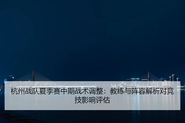 hang-zhou-zhan-dui-xia-ji-sai-zhong-qi-zhan-shu-tiao-zheng-jiao-lian-yu-zhen-rong-jie-xi-dui-jing-ji-ying-xiang-ping-gu-2-315.jpg